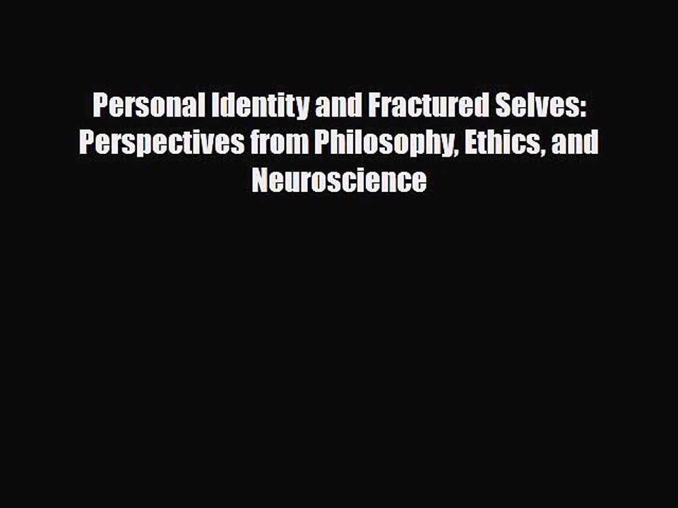 Read Personal Identity and Fractured Selves: Perspectives from Philosophy Ethics and Neuroscience