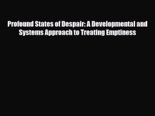 Read Profound States of Despair: A Developmental and Systems Approach to Treating Emptiness