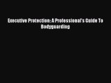 FREE DOWNLOAD Executive Protection: A Professional's Guide To Bodyguarding  DOWNLOAD ONLINE