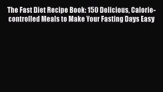 Read The Fast Diet Recipe Book: 150 Delicious Calorie-controlled Meals to Make Your Fasting