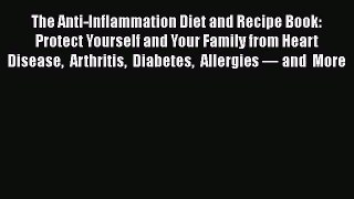 Read The Anti-Inflammation Diet and Recipe Book: Protect Yourself and Your Family from Heart