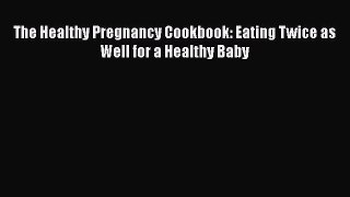 Read The Healthy Pregnancy Cookbook: Eating Twice as Well for a Healthy Baby Ebook Online