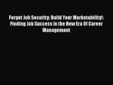 READ book Forget Job Security: Build Your Marketability!: Finding Job Success in the New Era