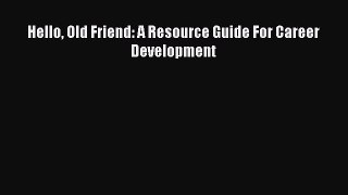 Free [PDF] Downlaod Hello Old Friend: A Resource Guide For Career Development  FREE BOOOK