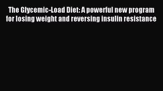 Read The Glycemic-Load Diet: A powerful new program for losing weight and reversing insulin