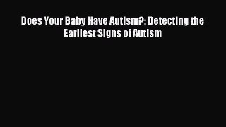 Read Does Your Baby Have Autism?: Detecting the Earliest Signs of Autism Ebook Free