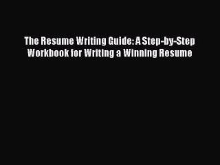 READ book The Resume Writing Guide: A Step-by-Step Workbook for Writing a Winning Resume