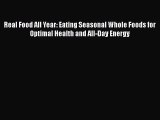 Read Real Food All Year: Eating Seasonal Whole Foods for Optimal Health and All-Day Energy