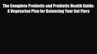 Download The Complete Prebiotic and Probiotic Health Guide: A Vegetarian Plan for Balancing