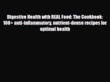 Read Digestive Health with REAL Food: The Cookbook: 100  anti-inflammatory nutrient-dense recipes