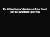 EBOOK ONLINE The Military Spouse's Employment Guide: Smart Job Choices for Mobile Lifestyles