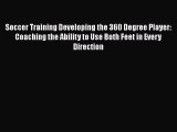 READ book Soccer Training Developing the 360 Degree Player: Coaching the Ability to Use Both