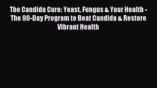 Read The Candida Cure: Yeast Fungus & Your Health - The 90-Day Program to Beat Candida & Restore