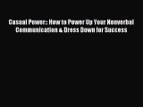 Enjoyed read Casual Power:: How to Power Up Your Nonverbal Communication & Dress Down for Success