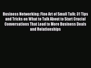 Download Video: One of the best Business Networking: Fine Art of Small Talk: 31 Tips and Tricks on What to