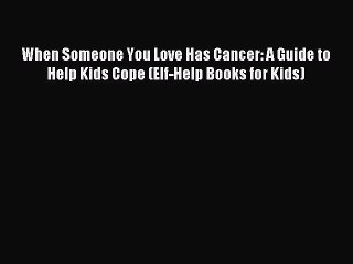 Read When Someone You Love Has Cancer: A Guide to Help Kids Cope (Elf-Help Books for Kids)