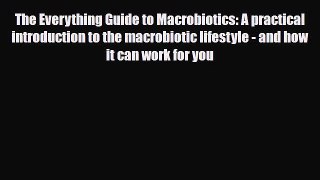 Read The Everything Guide to Macrobiotics: A practical introduction to the macrobiotic lifestyle