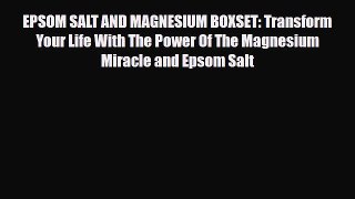 Read EPSOM SALT AND MAGNESIUM BOXSET: Transform Your Life With The Power Of The Magnesium Miracle