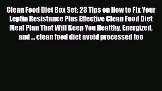Read Clean Food Diet Box Set: 23 Tips on How to Fix Your Leptin Resistance Plus Effective Clean