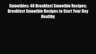 Read Smoothies: 40 Breakfast Smoothie Recipes: Breakfast Smoothie Recipes to Start Your Day