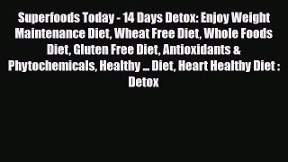 Read Superfoods Today - 14 Days Detox: Enjoy Weight Maintenance Diet Wheat Free Diet Whole