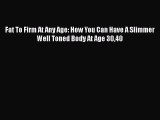 Download Fat To Firm At Any Age: How You Can Have A Slimmer Well Toned Body At Age 3040 Ebook