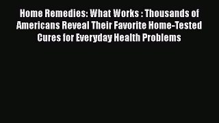 Read Home Remedies: What Works : Thousands of Americans Reveal Their Favorite Home-Tested Cures