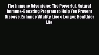 Read The Immune Advantage: The Powerful Natural Immune-Boosting Program to Help You Prevent