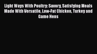 Read Light Ways With Poultry: Savory Satisfying Meals Made With Versatile Low-Fat Chicken Turkey