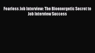 Enjoyed read Fearless Job Interview: The Bioenergetic Secret to Job Interview Success