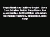 Read Vegan: Plant Based Cookbook - Box Set - Gluten Free & Dairy Free Recipes (Dump DinnersSlow