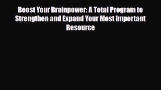 Read Boost Your Brainpower: A Total Program to Strengthen and Expand Your Most Important Resource