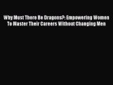 Free book Why Must There Be Dragons?: Empowering Women To Master Their Careers Without Changing