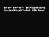 For you Business Etiquette For The Holidays: Building Relationships Amid The Perils Of The