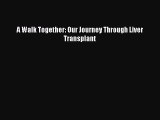 READ book A Walk Together: Our Journey Through Liver Transplant Full Free