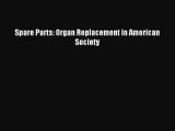 READ FREE FULL EBOOK DOWNLOAD Spare Parts: Organ Replacement in American Society Full E-Book