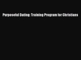 Read Purposeful Dating: Training Program for Christians PDF Free