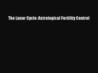 Download The Lunar Cycle: Astrological Fertility Control PDF Free
