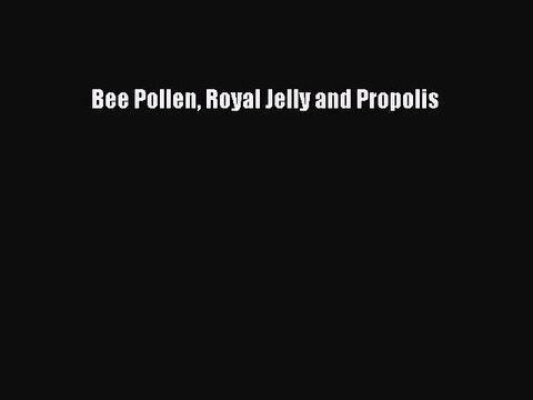 Read Bee Pollen Royal Jelly and Propolis Ebook Free