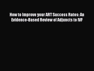 Read How to Improve your ART Success Rates: An Evidence-Based Review of Adjuncts to IVF Ebook