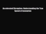 Download Accelerated Disruption: Understanding the True Speed of Innovation Ebook Online