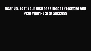 Read Gear Up: Test Your Business Model Potential and Plan Your Path to Success Ebook Online