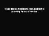 [Read PDF] The 30-Minute Millionaire: The Smart Way to Achieving Financial Freedom Download