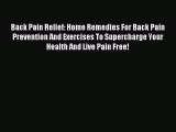 READ book Back Pain Relief: Home Remedies For Back Pain Prevention And Exercises To Supercharge