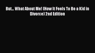 Read But... What About Me! (How It Feels To Be a Kid in Divorce) 2nd Edition Ebook Free