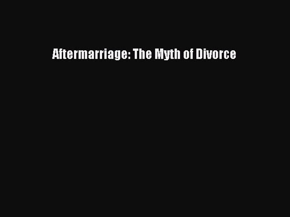 Read Aftermarriage: The Myth of Divorce Ebook Free