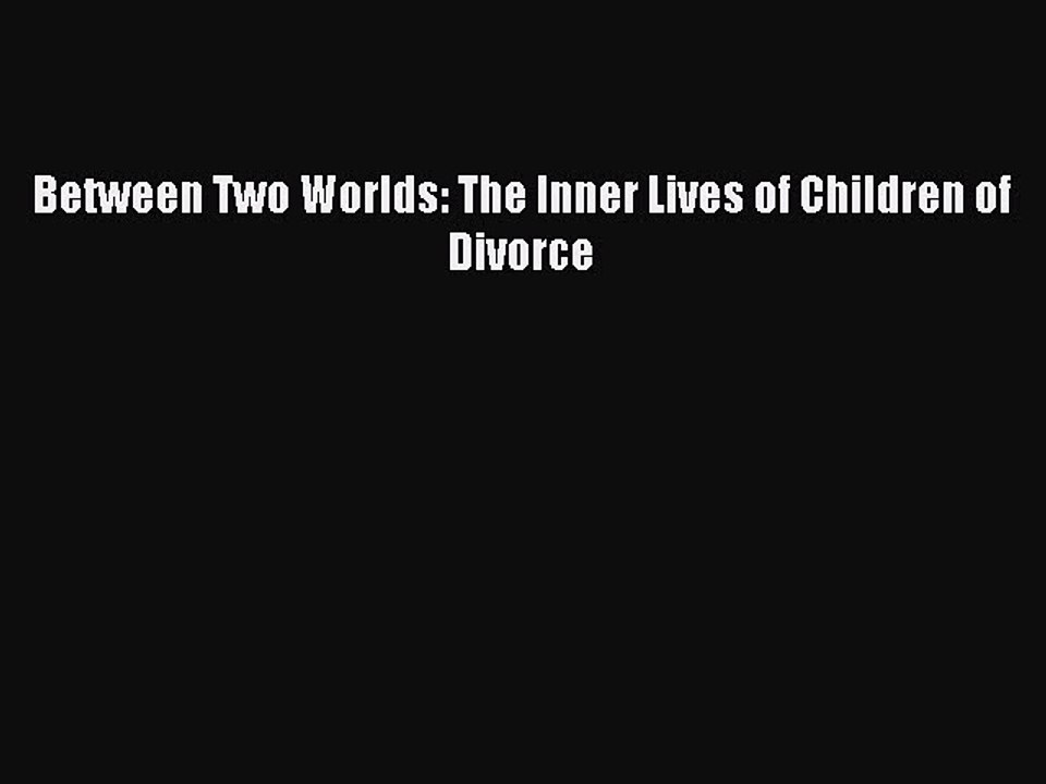 Download Between Two Worlds: The Inner Lives of Children of Divorce PDF Free