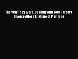 Read The Way They Were: Dealing with Your Parents' Divorce After a Lifetime of Marriage Ebook