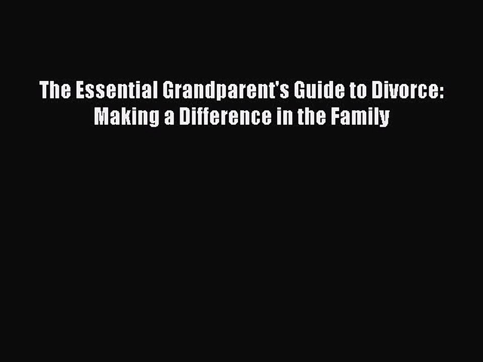 Read The Essential Grandparent's Guide to Divorce: Making a Difference in the Family Ebook