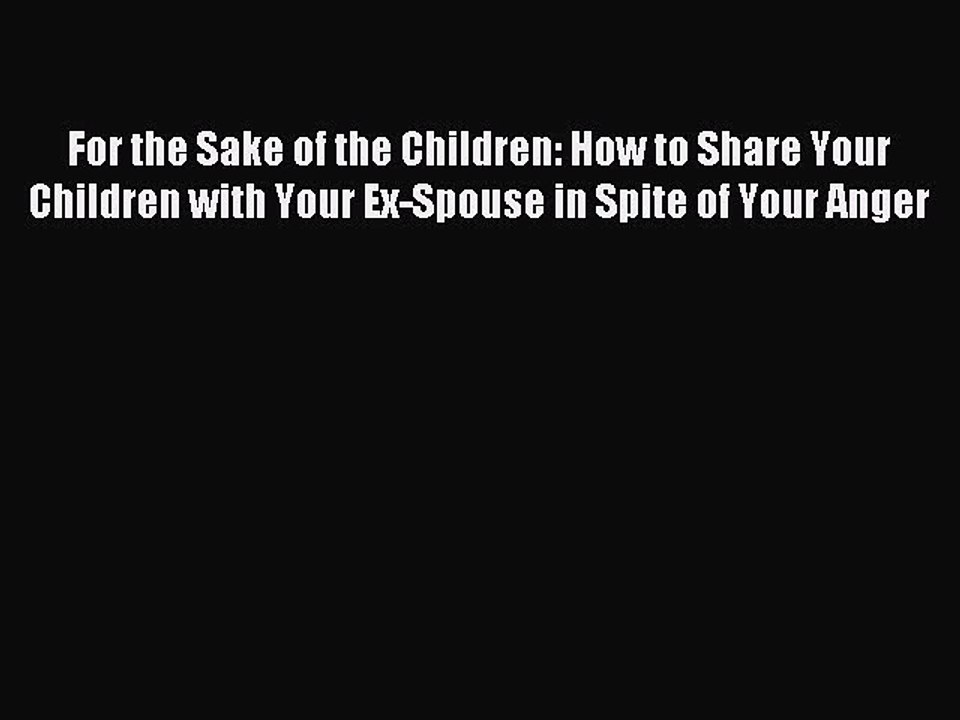 Read For the Sake of the Children: How to Share Your Children with Your Ex-Spouse in Spite